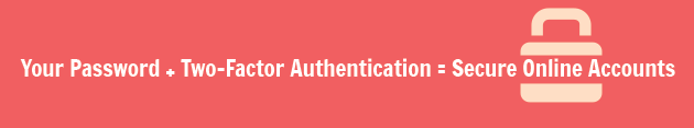Your Password + Two-Factor Authentication = Secure Online Accounts